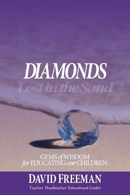 Diamonds Lost in the Sand: Gems of Wisdom for Educating Our Children - Freeman, David