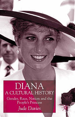 Diana, A Cultural History: Gender, Race, Nation and the People's Princess - Davies, J.