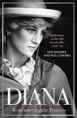 Diana - Remembering the Princess: Reflections on her life, twenty-five years on from her death - Wharfe, Ken, and Coward, Ros