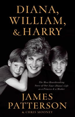 Diana, William, and Harry: The Heartbreaking Story of a Princess and Mother - Patterson, James, and Mooney, Chris