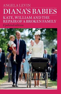 Diana's Babies: Kate, William and the repair of a broken family - Levin, Angela