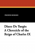 Diane De Turgis: A Chronicle of the Reign of Charles IX