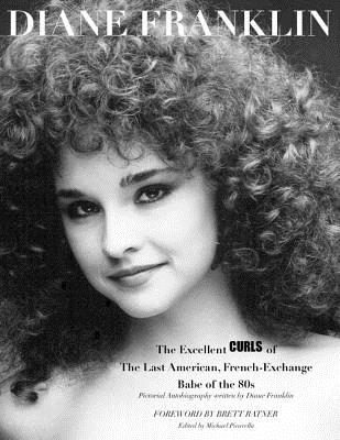 Diane Franklin: The Excellent Curls of the Last American, French-Exchange Babe of the 80s - Ratner, Brett (Foreword by), and Franklin, Diane