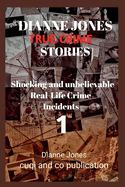 Dianne Jones True crime stories - volume 1: 5 Shocking and unbelievable Real-Life Crime Incidents