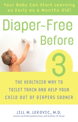 Diaper-Free Before 3: The Healthier Way to Toilet Train and Help Your Child Out of Diapers Sooner - Lekovic, Jill