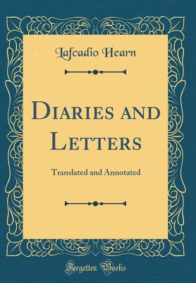 Diaries and Letters: Translated and Annotated (Classic Reprint) - Hearn, Lafcadio