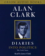 Diaries: Into Politics - Clark, Alan, and Clark, James (Read by), and Trewin, Ion (Editor)