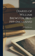 Diaries of William Brewster, 1865-1919 (Inclusive)