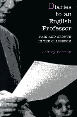 Diaries to an English Professor: Pain and Growth in the Classroom - Berman, Jeffrey, and Hannan, Maryanne (Afterword by)