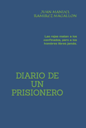 Diario de Un Prisionero: Las rejas matan a los confinados, pero a los hombres libres jams.