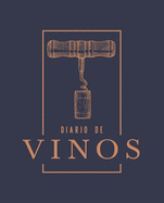 Diario de Vinos: Un Libro Y Cuaderno Para Registrar Catas de Vino Para Los Amantes del Vino