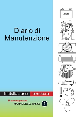 Diario di Manutenzione - installazione di motori diesel bimotore: Diario di bordo a valore aggiunto per il diporto - Berwick, Dennison (Illustrator), and Cravenna, Gianenrico (Translated by)