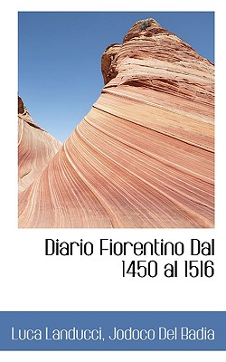 Diario Fiorentino Dal 1450 Al 1516 - Landucci, Luca, and Del Badia, Jodoco