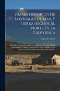 Diario historico de los viages de mar, y tierra hechos al norte de la California: De orden del excellentissimo seor marques de Croix Virrey, Governador, y Capitan General de la Nueva Espaa, y por direccion del illustrissimo seor D. Joseph de Gal...