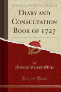 Diary and Consultation Book of 1727 (Classic Reprint)