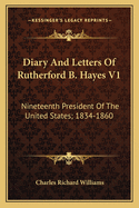 Diary and Letters of Rutherford B. Hayes V1: Nineteenth President of the United States; 1834-1860