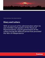 Diary and Letters: With an account of his administration when he was member and speaker of the House of Representatives, and his government of the colony during the difficult period that preceded the War of Independence