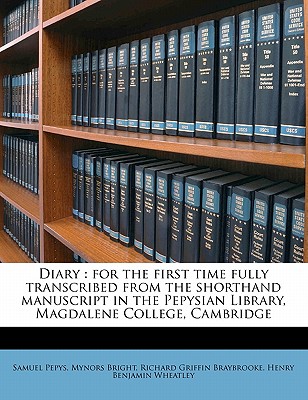 Diary: For the First Time Fully Transcribed from the Shorthand Manuscript in the Pepysian Library, Magdalene College, Cambridge - Pepys, Samuel, and Bright, Mynors, and Braybrooke, Richard Griffin