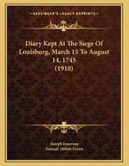 Diary Kept at the Siege of Louisburg, March 15 to August 14, 1745 (1910)