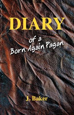 Diary of a Born Again Pagan - Baker, J