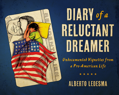 Diary of a Reluctant Dreamer: Undocumented Vignettes from a Pre-American Life - Ledesma, Alberto