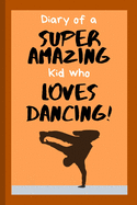 Diary of a Super Amazing Kid Who Loves Dancing!: Small Lined Notebook / Journal for Boys