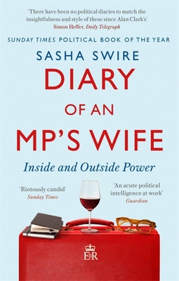 Diary of an MP's Wife: Inside and Outside Power - 'Riotously candid' Sunday Times - Swire, Sasha