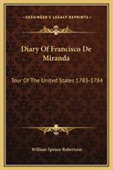 Diary Of Francisco De Miranda: Tour Of The United States 1783-1784