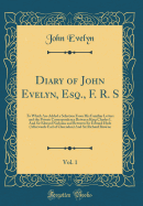 Diary of John Evelyn, Esq., F. R. S, Vol. 1: To Which Are Added a Selection from His Familiar Letters and the Private Correspondence Between King Charles I. and Sir Edward Nicholas and Between Sir Edward Hyde (Afterwards Earl of Clarendon) and Sir Richard
