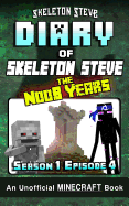 Diary of Minecraft Skeleton Steve the Noob Years - Season 1 Episode 4 (Book 4): Unofficial Minecraft Books for Kids, Teens, & Nerds - Adventure Fan Fiction Diary Series