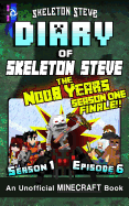 Diary of Minecraft Skeleton Steve the Noob Years - Season 1 Episode 6 (Book 6): Unofficial Minecraft Books for Kids, Teens, & Nerds - Adventure Fan Fiction Diary Series