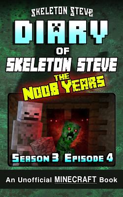 Diary of Minecraft Skeleton Steve the Noob Years - Season 3 Episode 4 (Book 16): Unofficial Minecraft Books for Kids, Teens, & Nerds - Adventure Fan Fiction Diary Series - Steve, Skeleton