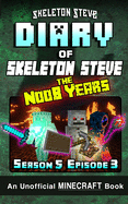 Diary of Minecraft Skeleton Steve the Noob Years - Season 5 Episode 4 (Book 28): Unofficial Minecraft Books for Kids, Teens, & Nerds - Adventure Fan Fiction Diary Series