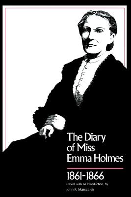 Diary of Miss Emma Holmes, 1861-1866 - Marszalek, John F (Editor)