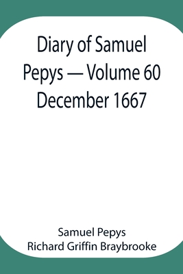 Diary of Samuel Pepys - Volume 60: December 1667 - Pepys Richard Griffin Braybrooke, Sam