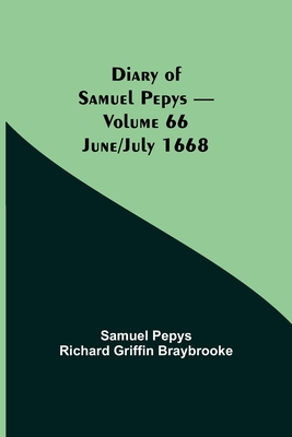 Diary of Samuel Pepys - Volume 66: June/July 1668 - Pepys Richard Griffin Braybrooke, Sam