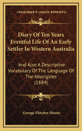 Diary Of Ten Years Eventful Life Of An Early Settler In Western Australia: And Also A Descriptive Vocabulary Of The Language Of The Aborigines (1884)