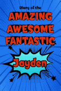 Diary of the Amazing Awesome Fantastic Jayden: Personalized Name Notebook Journal Diary Sketchbook with 120 Lined Pages 6x9