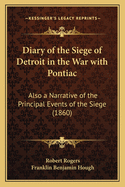 Diary of the Siege of Detroit in the War with Pontiac: Also a Narrative of the Principal Events of the Siege (1860)