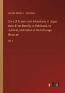 Diary of Travels and Adventures in Upper India: From Bareilly, in Rohilcund, to Hurdwar, and Nahun in the Himalaya Mountain: Vol. I
