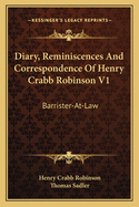 Diary, Reminiscences and Correspondence of Henry Crabb Robinson V1: Barrister-At-Law