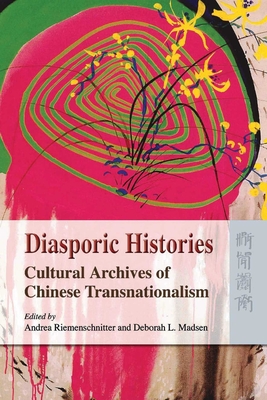 Diasporic Histories: Cultural Archives of Chinese Transnationalism - Riemenschnitter, Andrea (Editor), and Madsen, Deborah L (Editor)