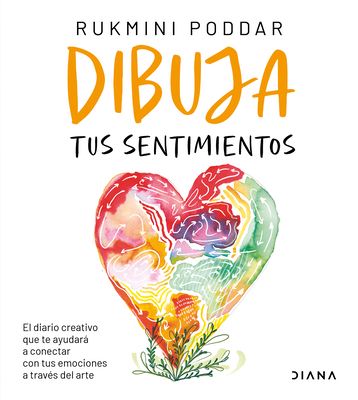 Dibuja Tus Sentimientos: El Diario Creativo Que Te Ayudar a Conectar Con Tus Emociones a Trav?s del Arte / Draw Your Feelings - Poddar, Rukmini