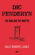 Dic Penderyn: The Man and the Martyr