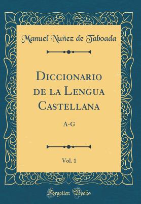 Diccionario de la Lengua Castellana, Vol. 1: A-G (Classic Reprint) - Taboada, Manuel Nunez de