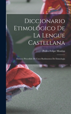 Diccionario Etimolgico De La Lengue Castellana: (Ensayo) Precedido De Unos Rudimentos De Etimologa - Monlau, Pedro Felipe