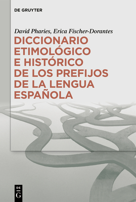 Diccionario Etimolgico E Histrico de Los Prefijos de la Lengua Espaola - Pharies, David a, and Fischer-Dorantes, Erica