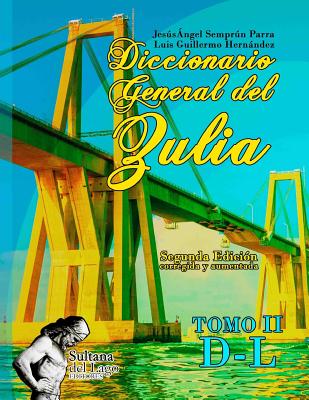 Diccionario General del Zulia: Tomo II: de la Letra D a la Letra L - Hernandez, Luis Guillermo, and Perozo Cervantes, Luis (Editor), and Semprun Parra, Jesus Angel