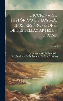 Diccionario Historico de Los Mas Ilustres Profesores de Las Bellas Artes En Espaa (Classic Reprint) - Bermudez, Juan Agustin Cean