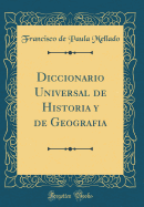Diccionario Universal de Historia y de Geografia (Classic Reprint)